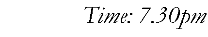 Text Box: Time: 7.30pm